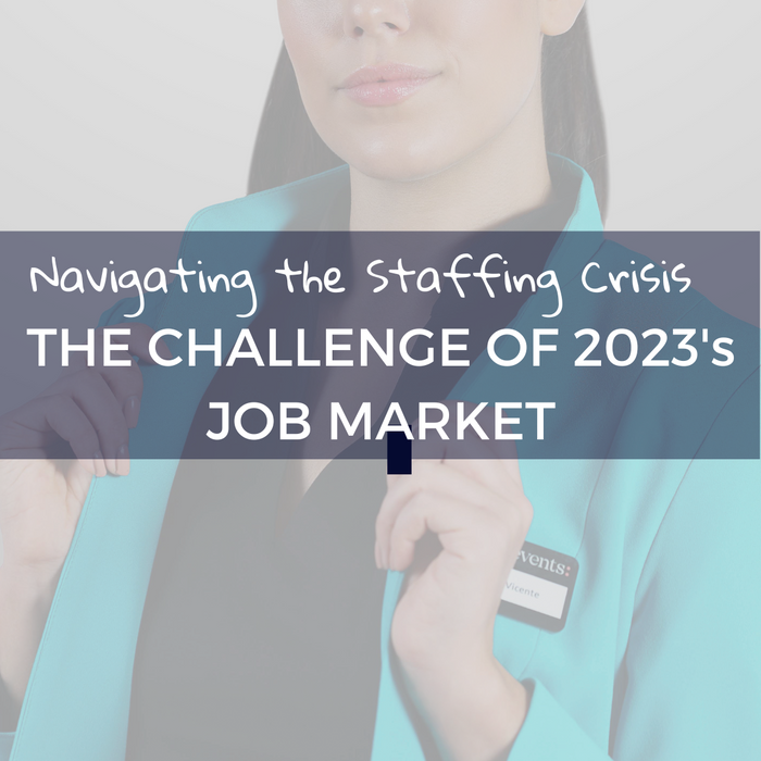 NAVIGATING THE STAFFING CRISIS - THE CHALLENGE OF 2023's JOB MARKET